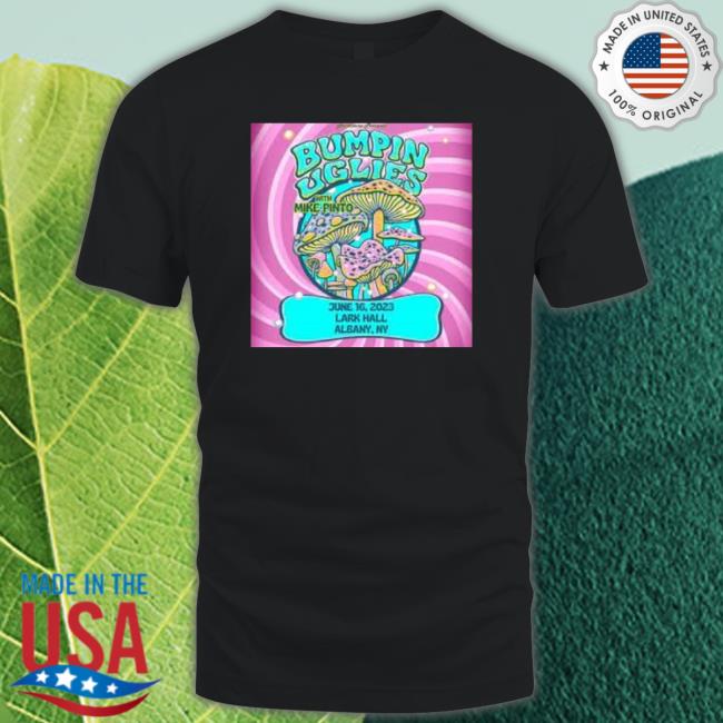 Bumpin Uglies With Mike Pinto June 16, 2023 Lark Hall Albany,Ny Poster shirt, hoodie, tank top, sweater and long sleeve t-shirt