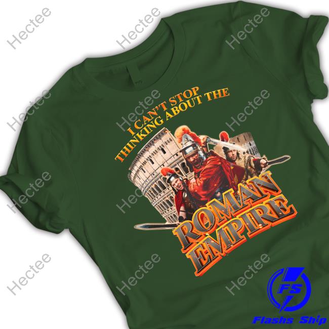 Original I Can't Stop Thinking About The Roman Empire Shirt