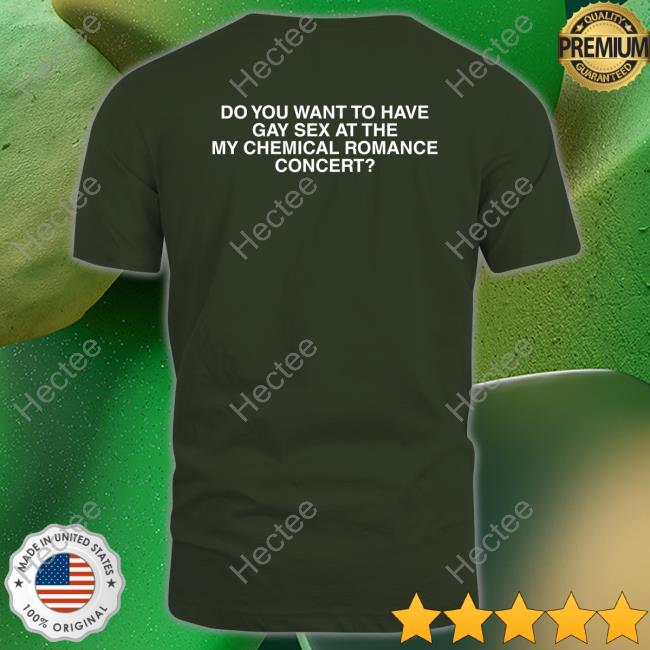 Frankieromustdie Do You Want To Have Gay Sex At The My Chemical Romance Concert T Shirt