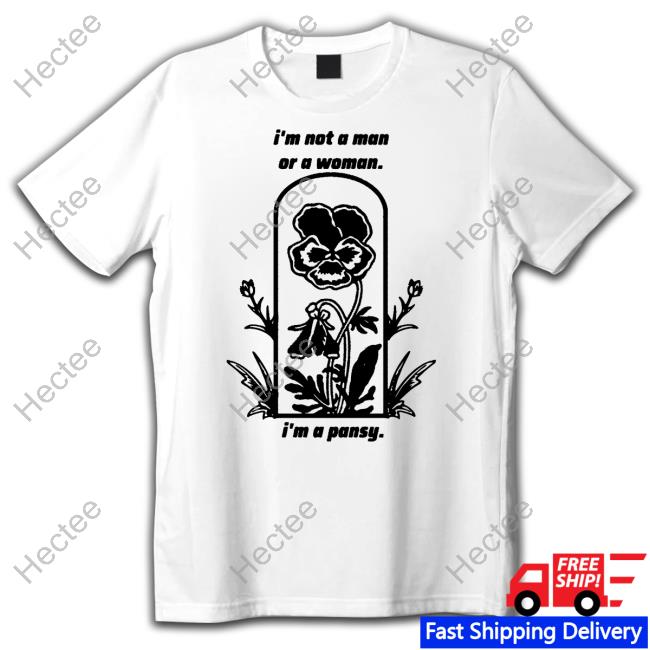 I'm Not A Man Or A Woman I'm A Pansy Shirts Silas Denver