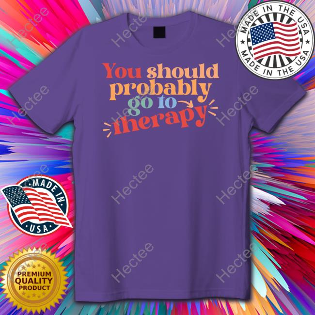 Erika Harlacher-Stone Wears You Should Probably To Go Therapy T-Shirt Official You Should Probably To Go Therapy Long Sleeve T Shirt Erika Harlacher
