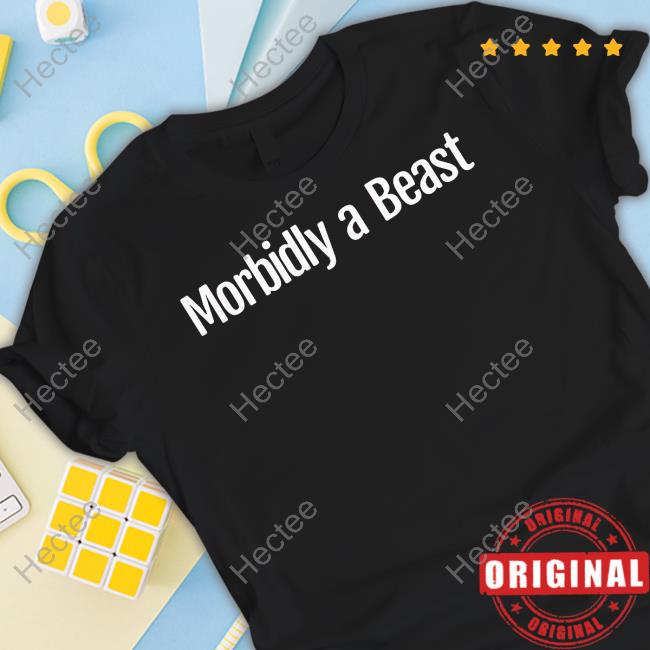Morbidly A Beast Shirt