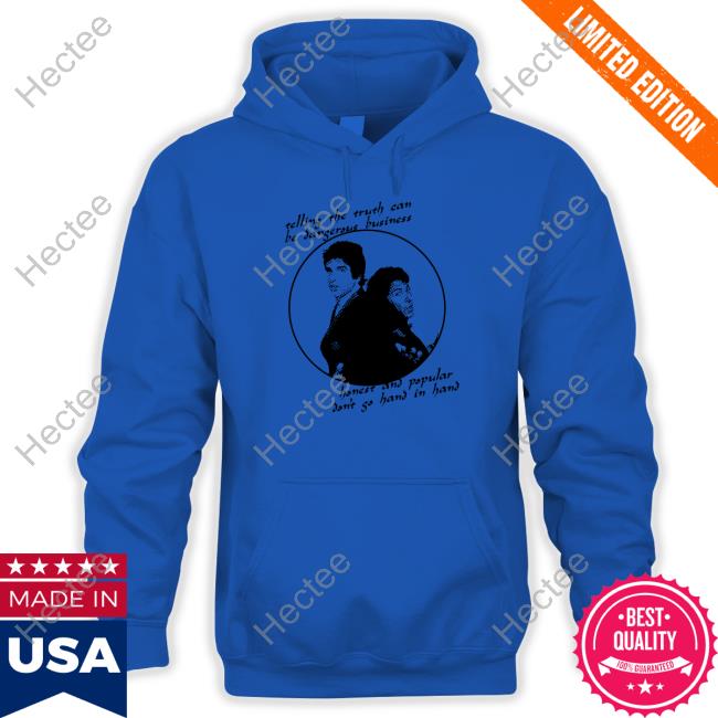Official Telling The Truth Can Be Dangerous Business Honest And Popular Don't Go Hand In Hand Shirts