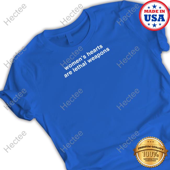 Women's Hearts Are Lethal Weapons Tee Shirt