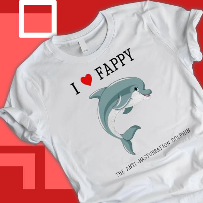 Official I Love Fappy The Anti Masturbation Dolphin Classic Shirt Official I Love Fappy The Anti Masturbation Dolphin Shirts