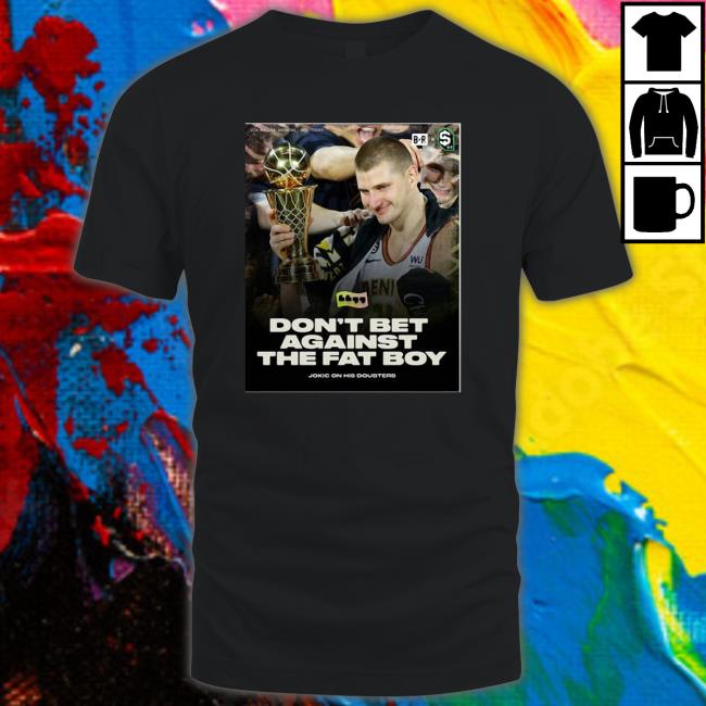 Official Don’T Bet Against The Fat Boy Jokic T-Shirt