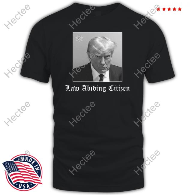 Foos Gone Wild Trump Law Abiding Citizen My Ass Got Arrested New Shirt