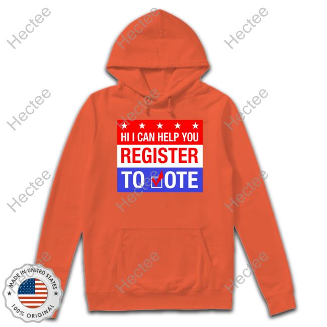 Hi I Can Help You Register To Vote New Shirt