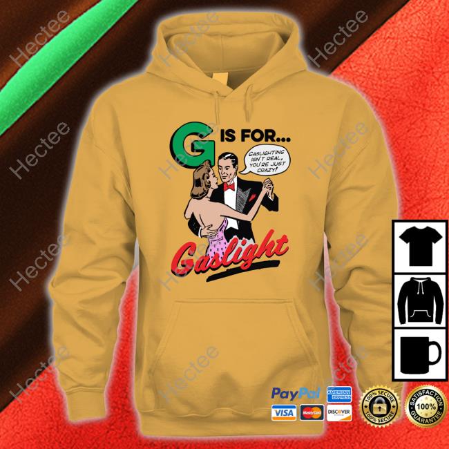 Funny G Is For Gaslight Shirt Shirts That Go Hard G Is For Gaslight T Shirt