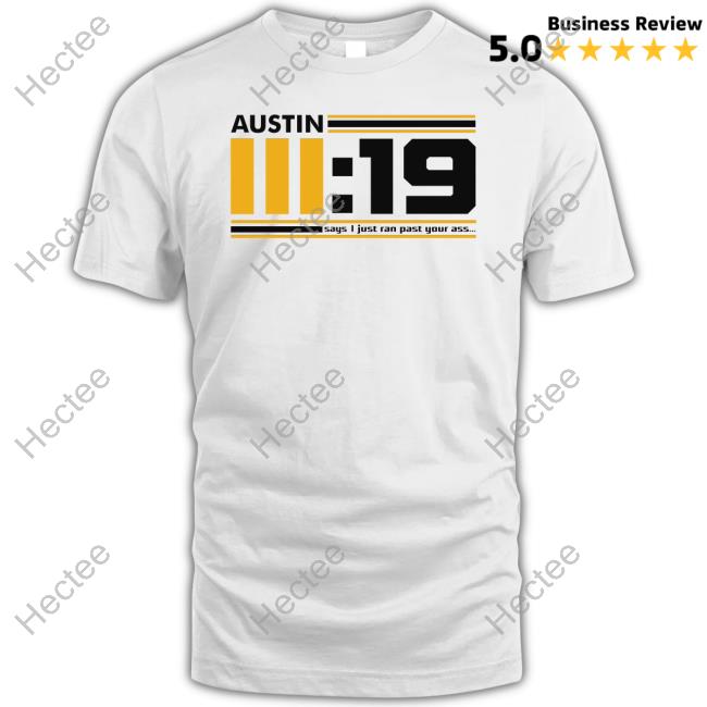 Austin 3 19 Says I Just Ran Past Your Ass Tee Shirt