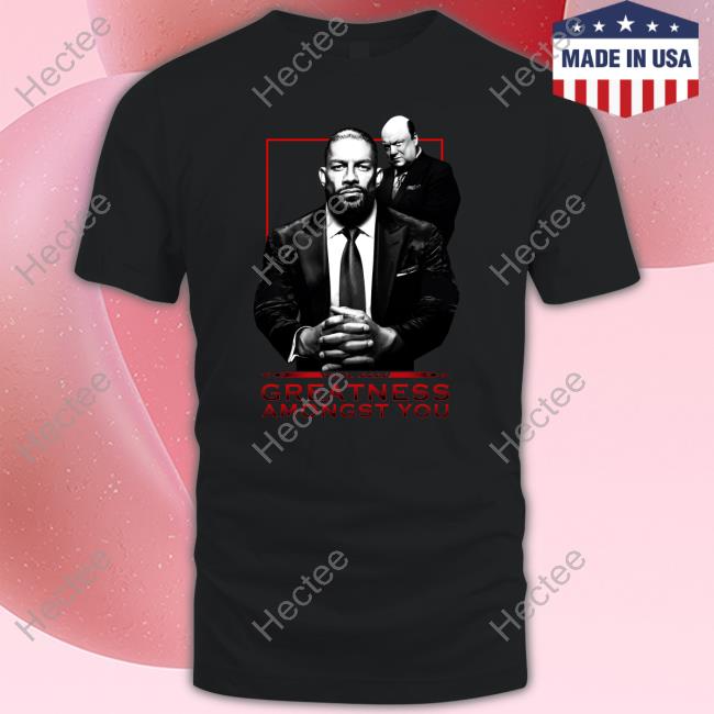 Tribal Chief Roman Reigns Greatness Amongst You Shirt