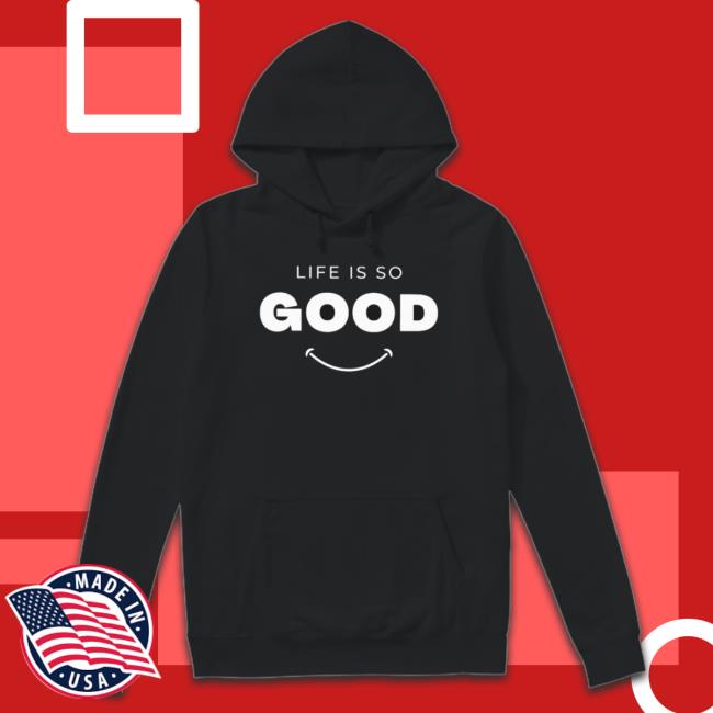 Official Life Is So Good Hooded Sweatshirt