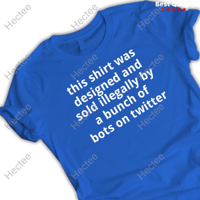 Alexa Heinrich This Shirt Was Designed And Sold Illegally By A Bunch Of Bots On Twitter shirt, hoodie, tank top, sweater and long sleeve t-shirt
