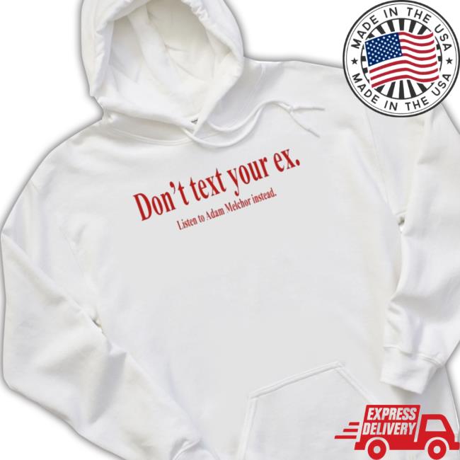 Official Don’t Text Your Ex Listen To Adam Melchor Instead Tee Official Don’t Text Your Ex Listen To Adam Melchor Instead Classic Shirt