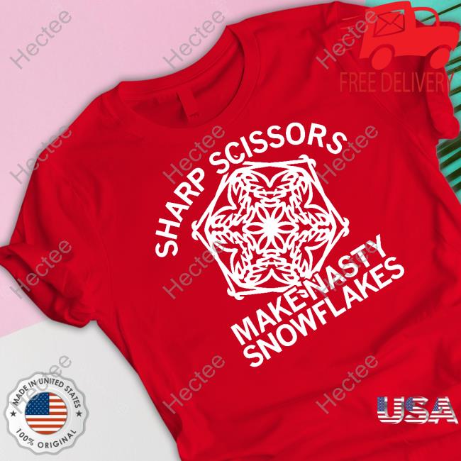 Sharp Scissors Make Nasty Snowflakes Shirt