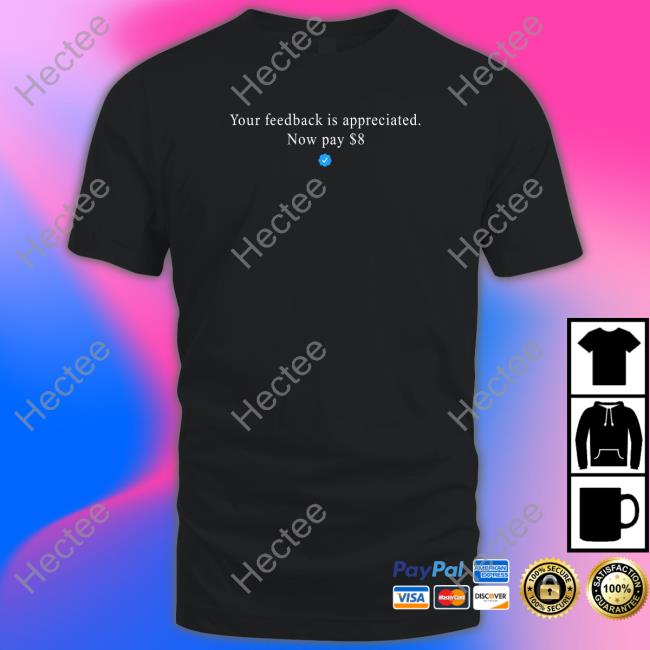 Elon Musk Your Feedback Is Appreciated Now Pay 8 Dollar Shirts Elonmusk Elon Musk Your Feedback Is Appreciated Now Pay 8 Dollar Tee