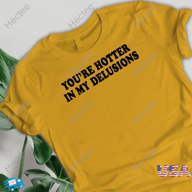 Yout're Hotter In My Delusions Hooded Sweatshirt
