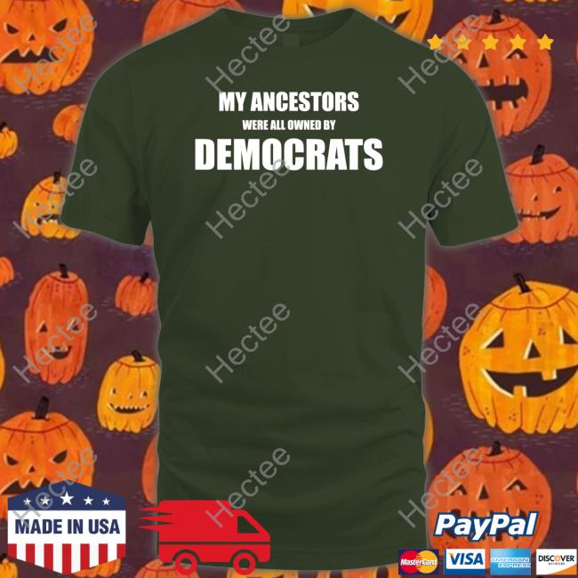 My Ancestors Were All Owned By Democrats Sweatshirt