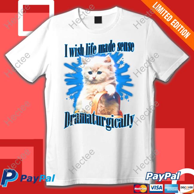 Thegoodshirts Store I Wish Life Made Sense Dramaturgically T Shirt