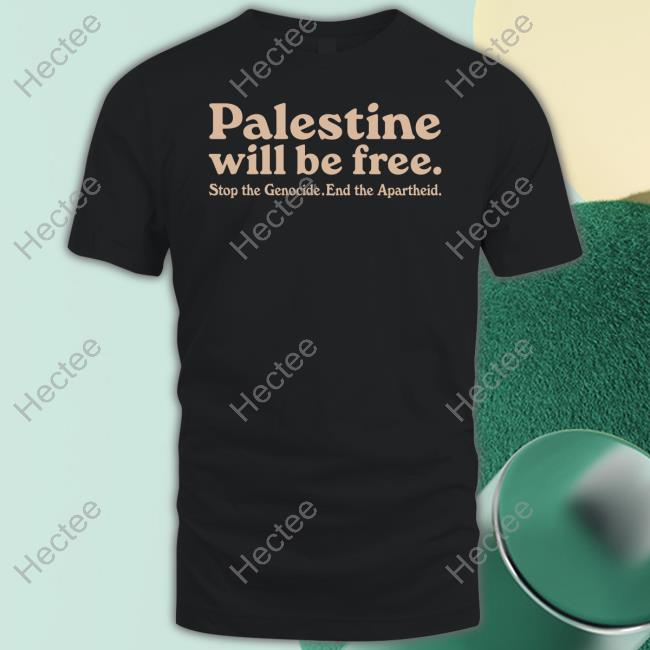 Palestine Will Be Free Stop The Genocide End The Apartheid T-Shirt
