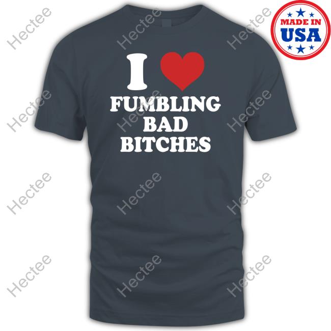 I Love Fumbling Bad Bitches New Shirt