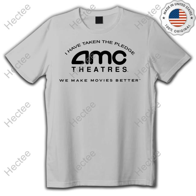 Top Amc Theatres I Have Taken The Pledge We Make Movies Better Shirt