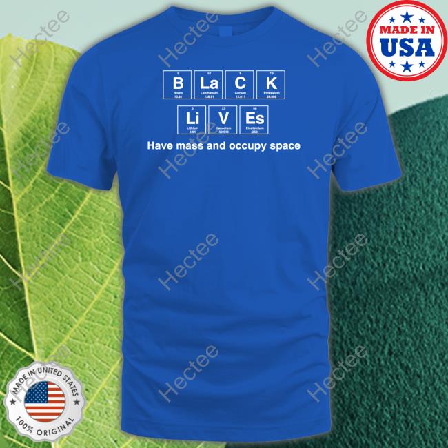 Funny Black Lives Have Mass And Occupy Space Shirt