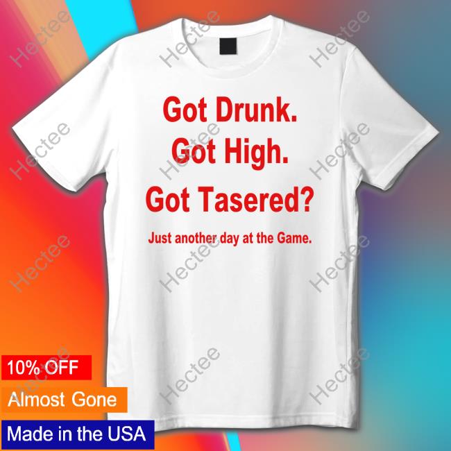 Erock Got Drunk Got High Got Tasered T Shirt