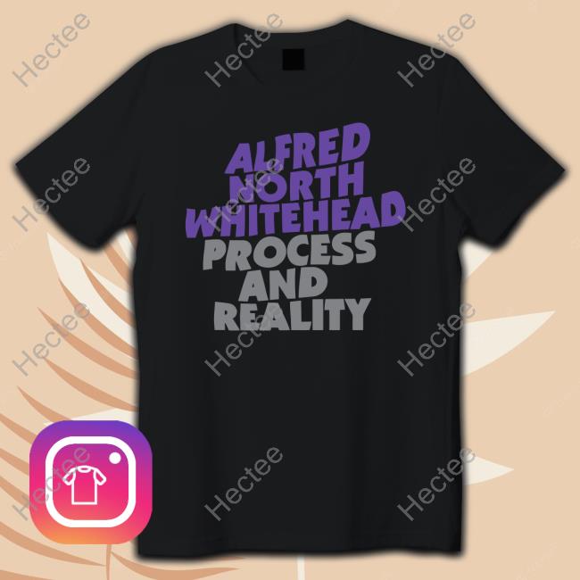 Alfred North Whitehead Process And Reality Shirts