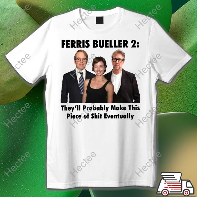 Ferris Bueller 2 They'll Probably Make This Piece Of Shit Eventually Long Sleeve Tee Shirt Thegoodshirts Shop