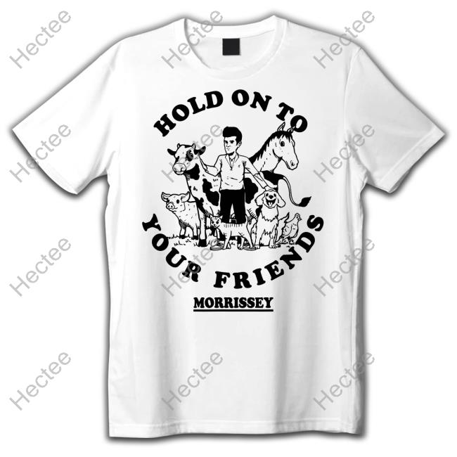 Hold On To Your Friends Morrissey Shirt