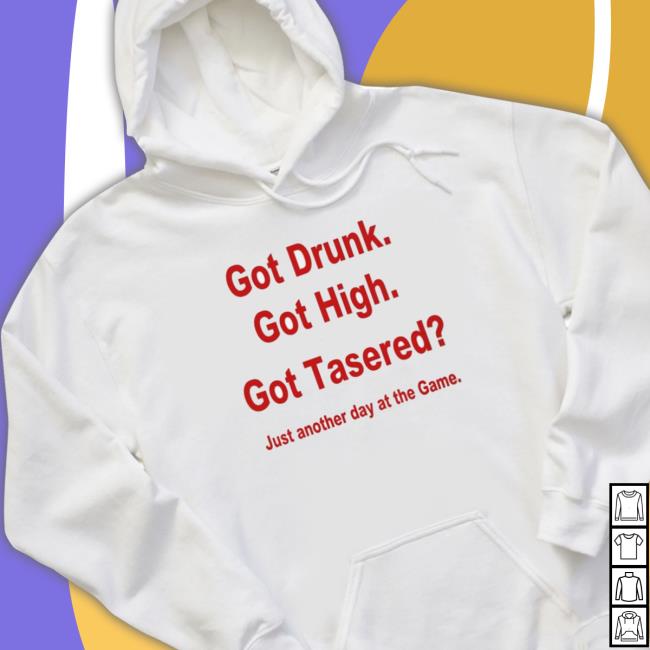 Official Got Drunk Got High Got Tasered Shirt