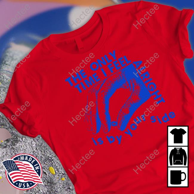 Lowlvl Store The Only Time I Feel Alright Is By Your Side Shirt