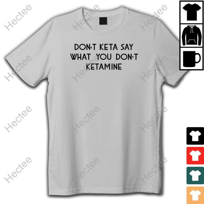 Shirtsthtgohard Don't Keta Say What You Don't Ketamine Sweatshirt