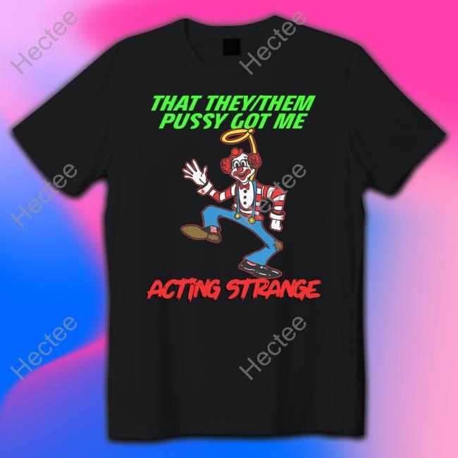 Thegoodshirts Merch That They Them Pussy Got Me Acting Strange Hoodie