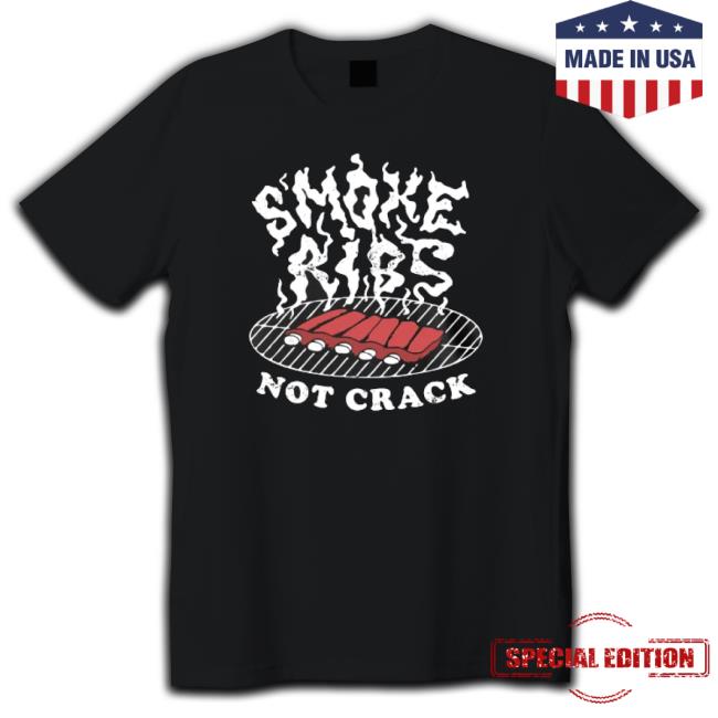 Smoke Ribs Not Crack Tee