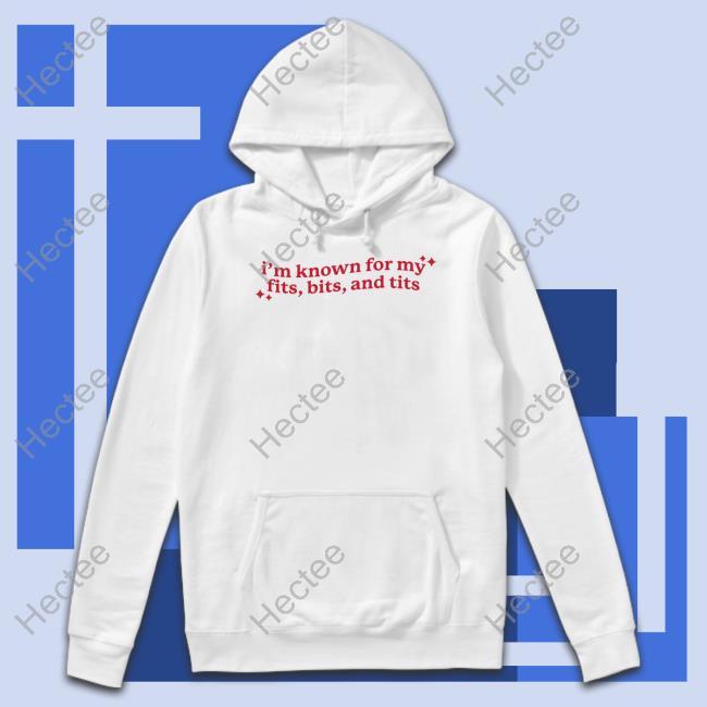 I'm Known For My Fits Bits And Tits Long Sleeve T Shirt Gotfunny Merch