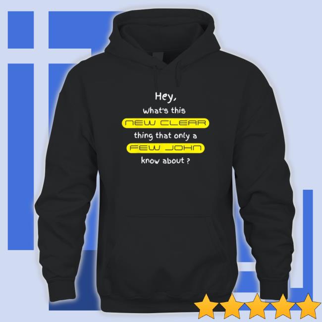 Hey What’S This New Clear Thing That Only A Few John Know About shirt Hey What’S This New Clear Thing That Only A Few John Know About Classic Shirt