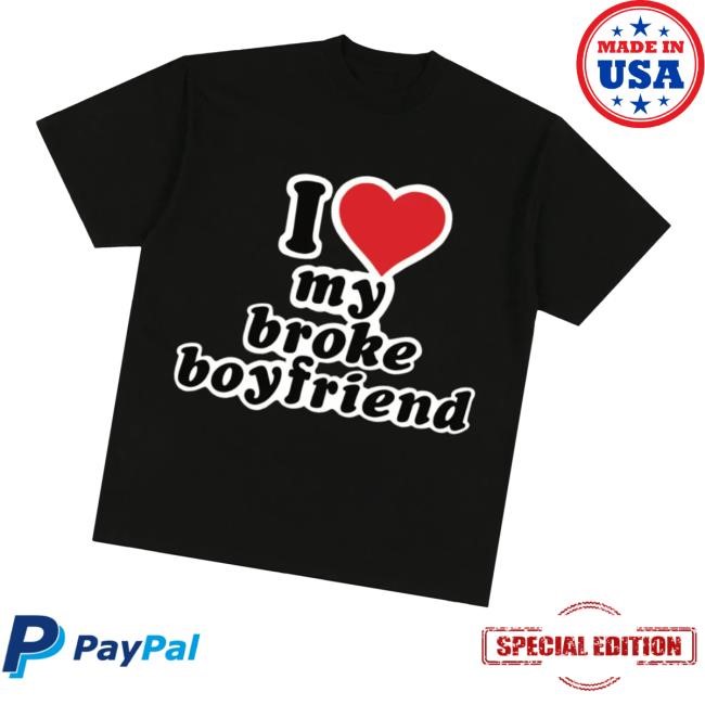 I Love My Broke Boyfriend Tee Shirt