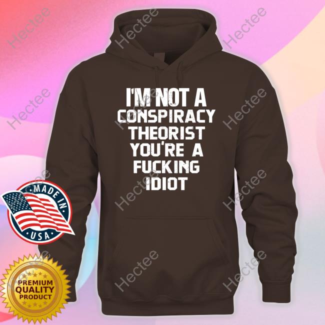 Rebelcat I'm Not A Conspiracy Theorist You're A Fucking Idiot Hooded Sweatshirt Rebelpuss