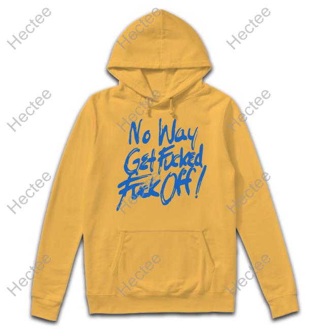 No Way Get Fucked Fuck Off Shirt