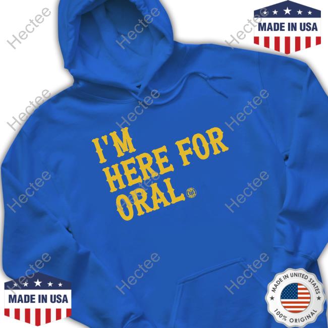 I'm Here For Oral Tee Shirt