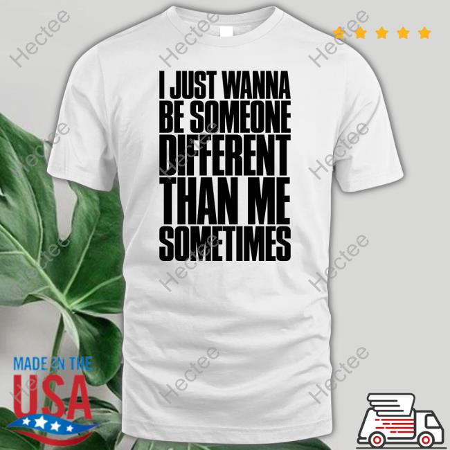 I Just Wanna Be Someone Different Than Me Sometimes Sweatshirt