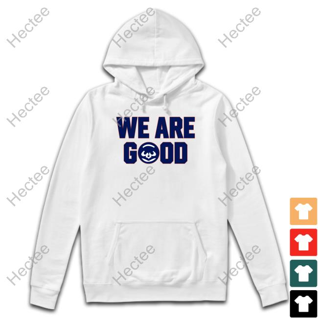 We Are Good T Shirts