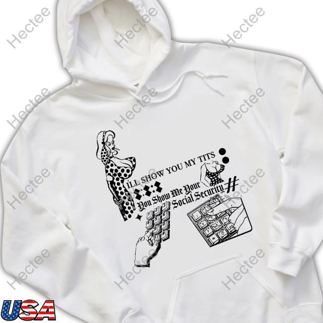 I'll Show You My Tits You Show Me Your Social Security Long Sleeve Tee Shirt