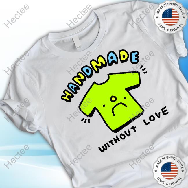 Zoe Bread Merch Handmade Without Love T-Shirts