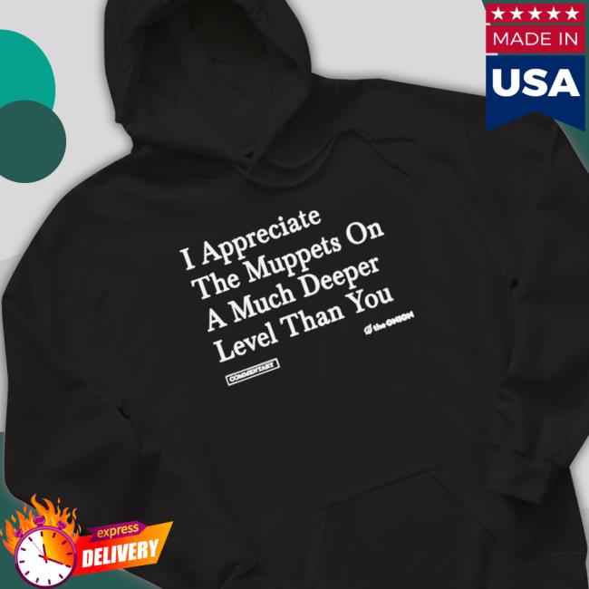 Product I Appreciate The Muppets On A Much Deeper Level Than You shirt