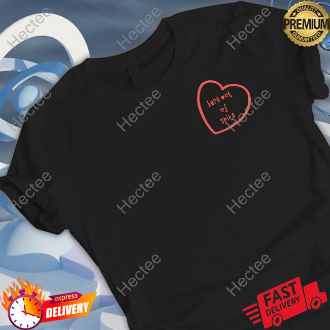 Here Out Of Spite Official Shirt