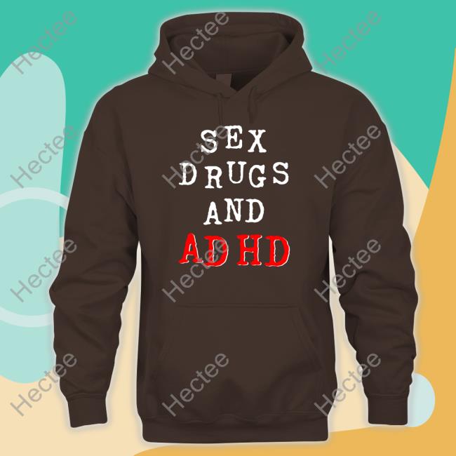 Shirts That Go Hard Sex Drugs And Adhd Hoodie