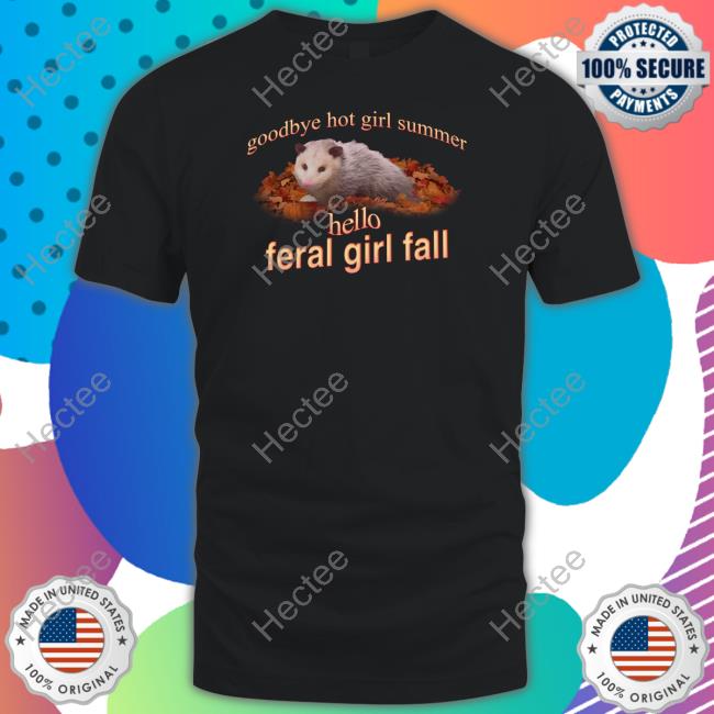Goodbye Hot Girl Summer Hello Feral Girl Fall Shirt